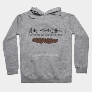 A Day Without Coffee... Just Kidding.  I have no idea Hoodie